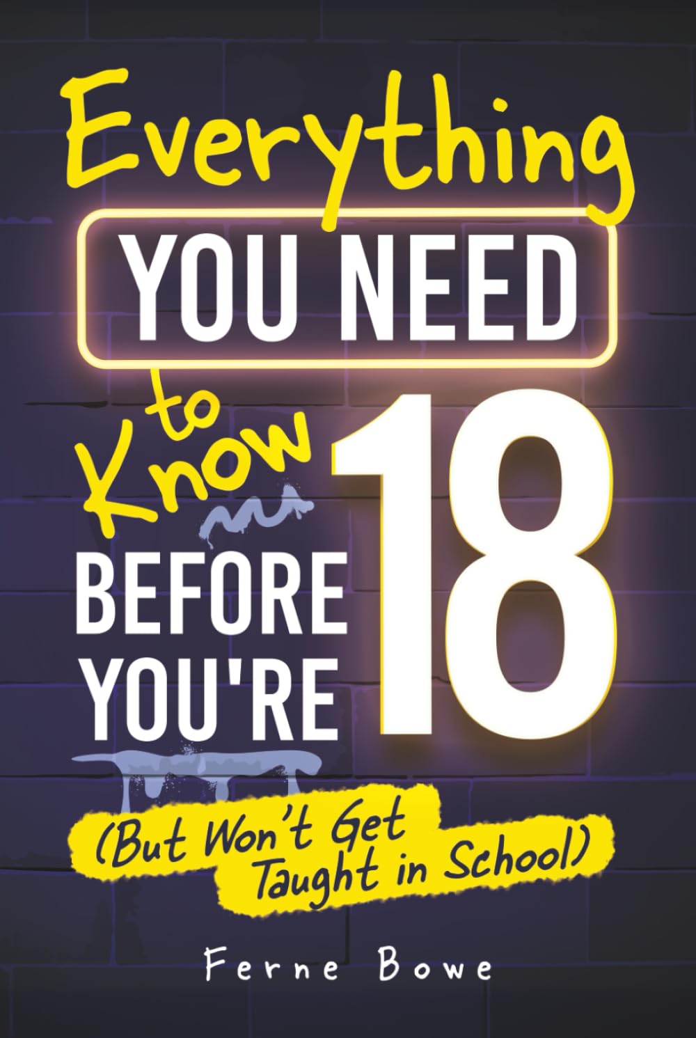 Everything You Need to Know Before You’re 18 (But Won’t Get Taught in School): 100+ Essential Life Skills for Self-Confidence, Happiness, and Success (Life Skills for Tweens & Teens)