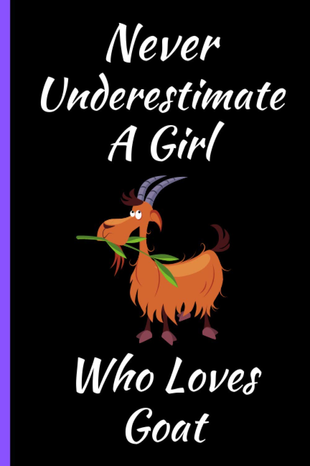 Never Underestimate A Girl Who Loves Goat: Perfect Goat Notebook for Girls And Teenagers. Birthday And Thanksgiving Gift Idea For Goat Lovers. Writing & Notes blank lined Notebook Journal.
