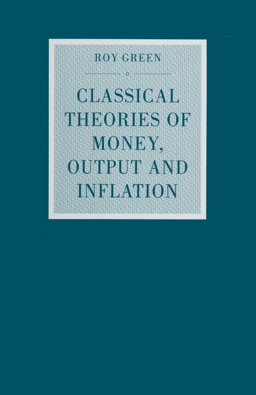 Classical Theories of Money, Output and Inflation: A Study in Historical Economics (Studies in Political Economy)
