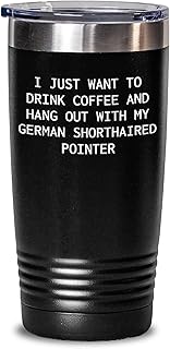 Funny German Shorthaired Pointer Dog Lovers Gifts for Him on Valentine's Unique Coffee Mugs - I Just Want to Drink Coffee and Hang Out with My German Shorthaired Pointer Companion