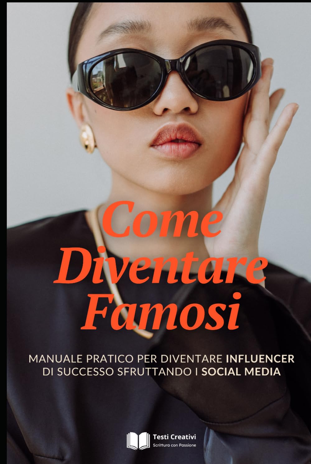 Come Diventare Famosi: Manuale Pratico per Diventare Influencer di Successo Sfruttando i Social Media (Autori, AI & Personal Branding)