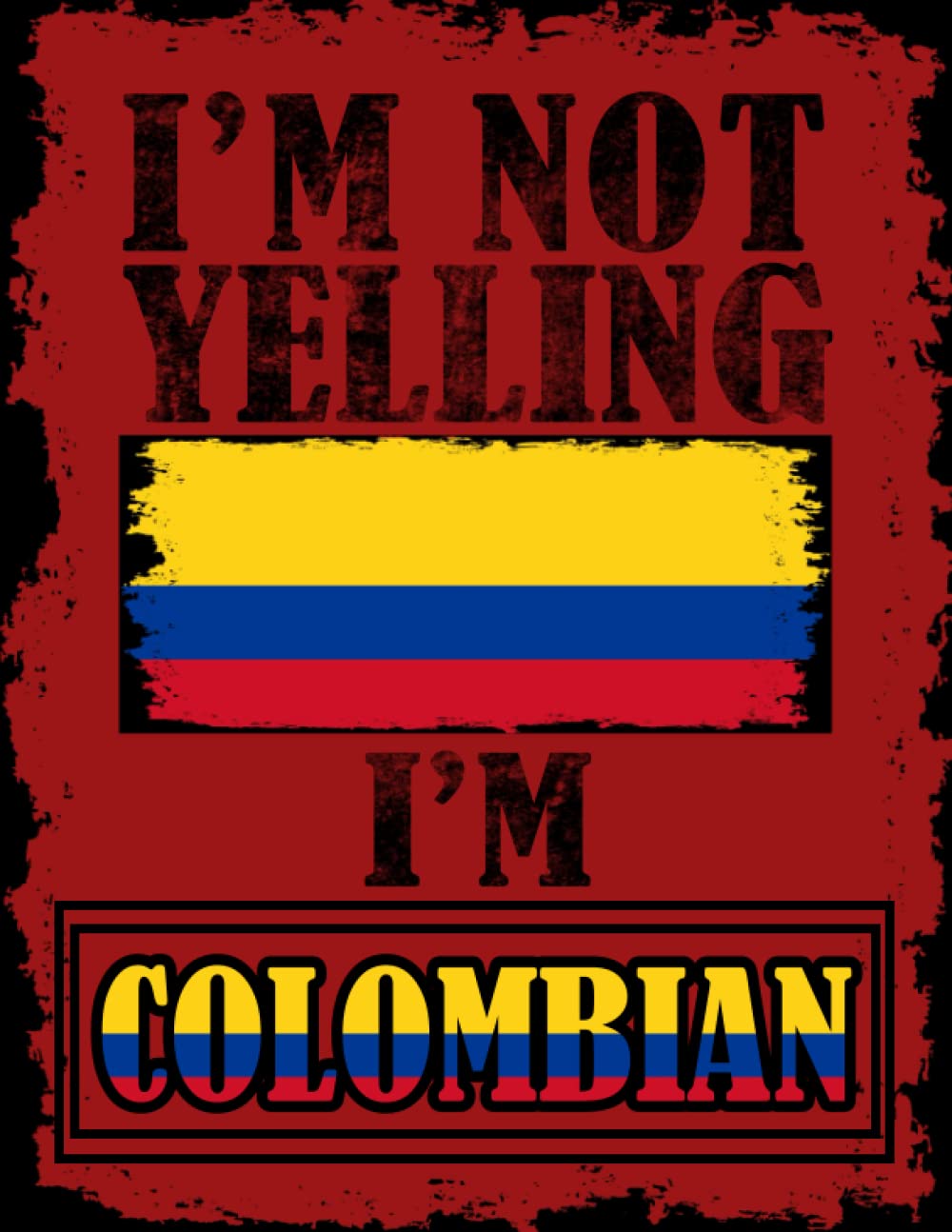 I'm Not Yelling I'm Colombian: Funny colombian Notebook Journal Diary Colombia Heritage Gift, 110 Lined pages , High-Quality Cover (8.5 x 11) Inches