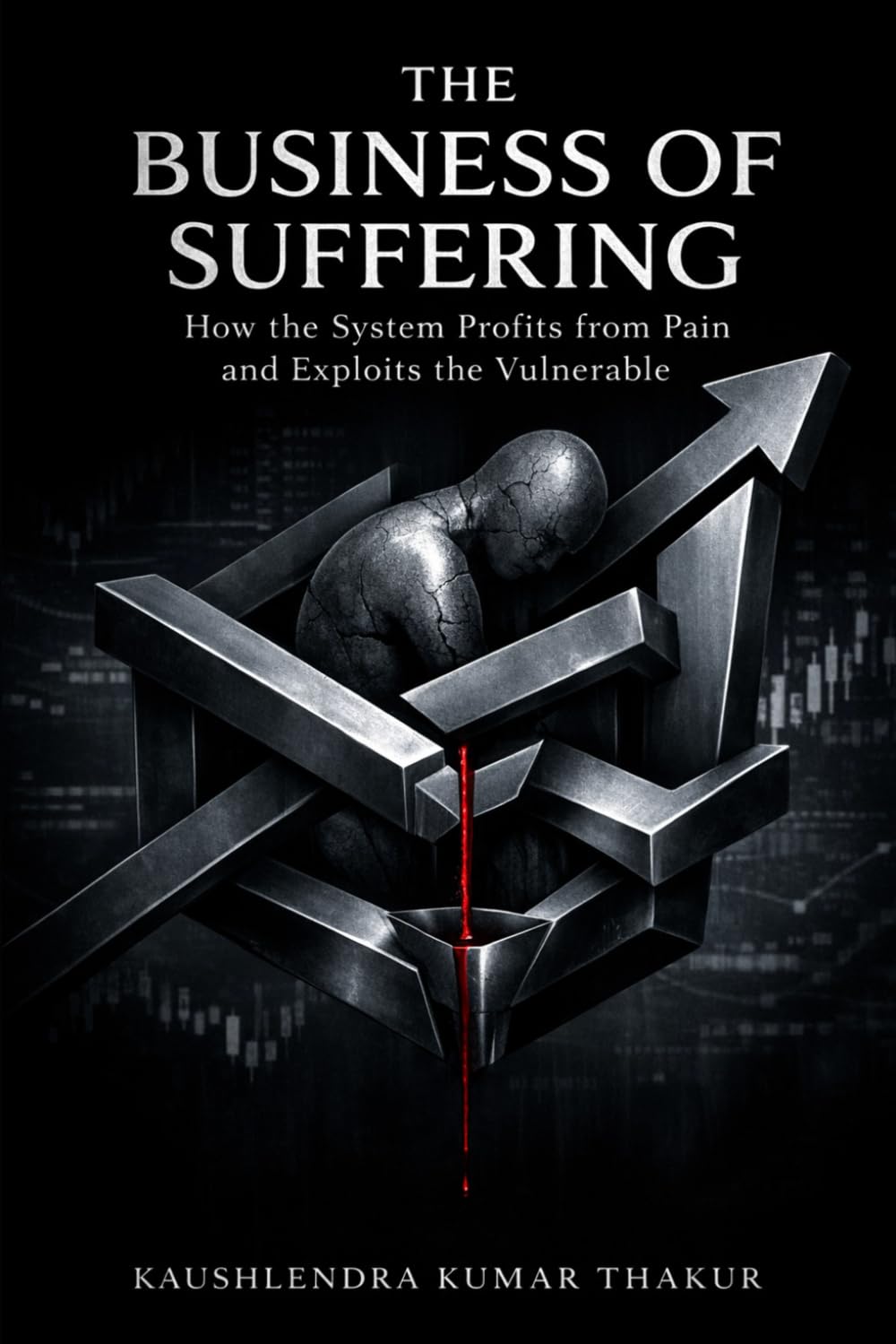 The Business of Suffering: How Systems Profit from Pain, Fear, and Vulnerability