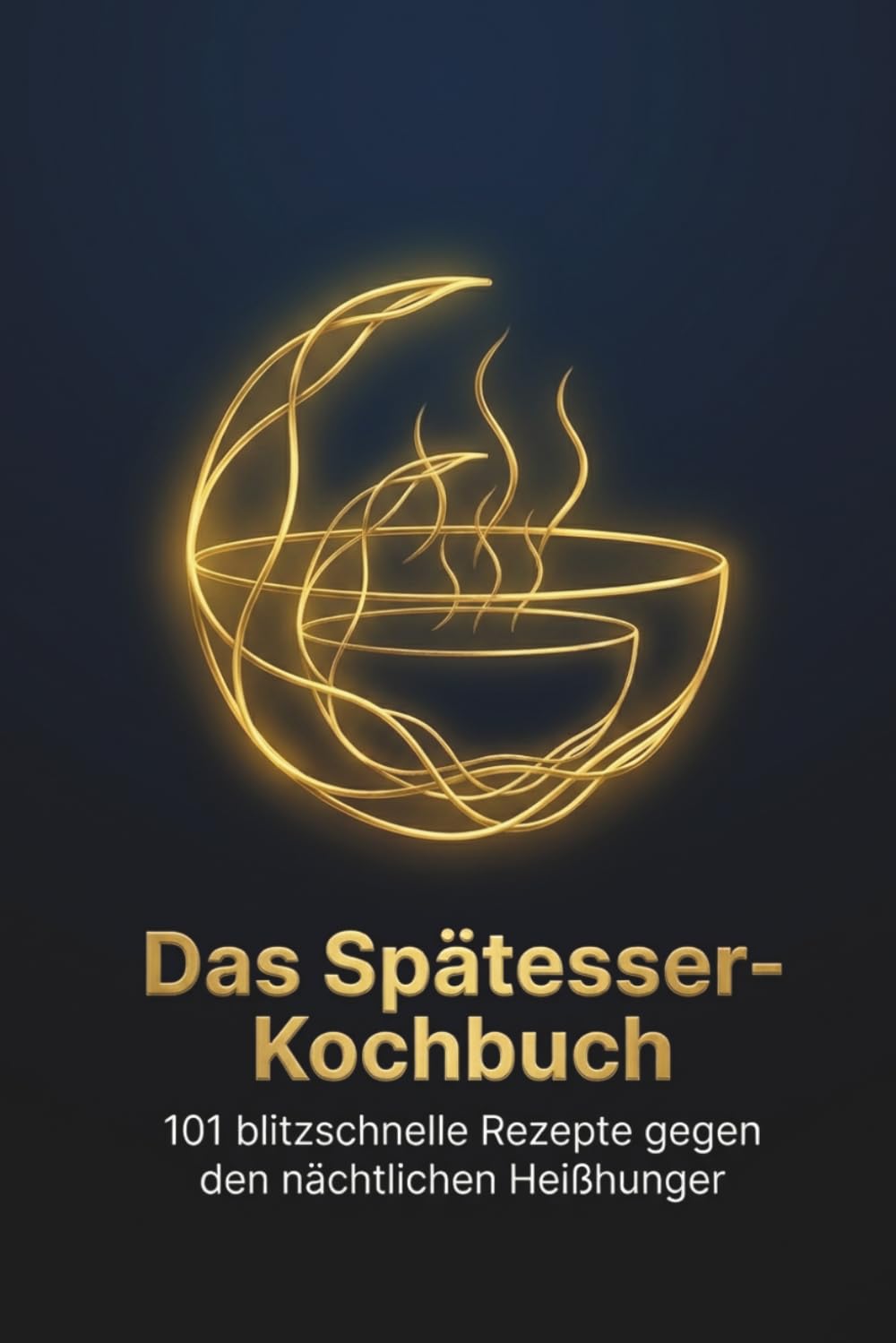 Das Spätesser-Kochbuch: 101 blitzschnelle Rezepte gegen den nächtlichen Heißhunger – Wie du deinen Körper vor dem Schlafengehen heilst, die Muskelregeneration maximierst und endlich tief schläfst