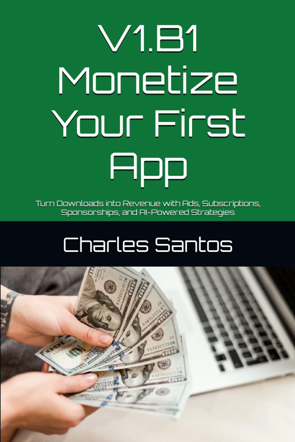 V1.B1 Monetize Your First App: Turn Downloads into Revenue with Ads, Subscriptions, Sponsorships, and AI-Powered Strategies