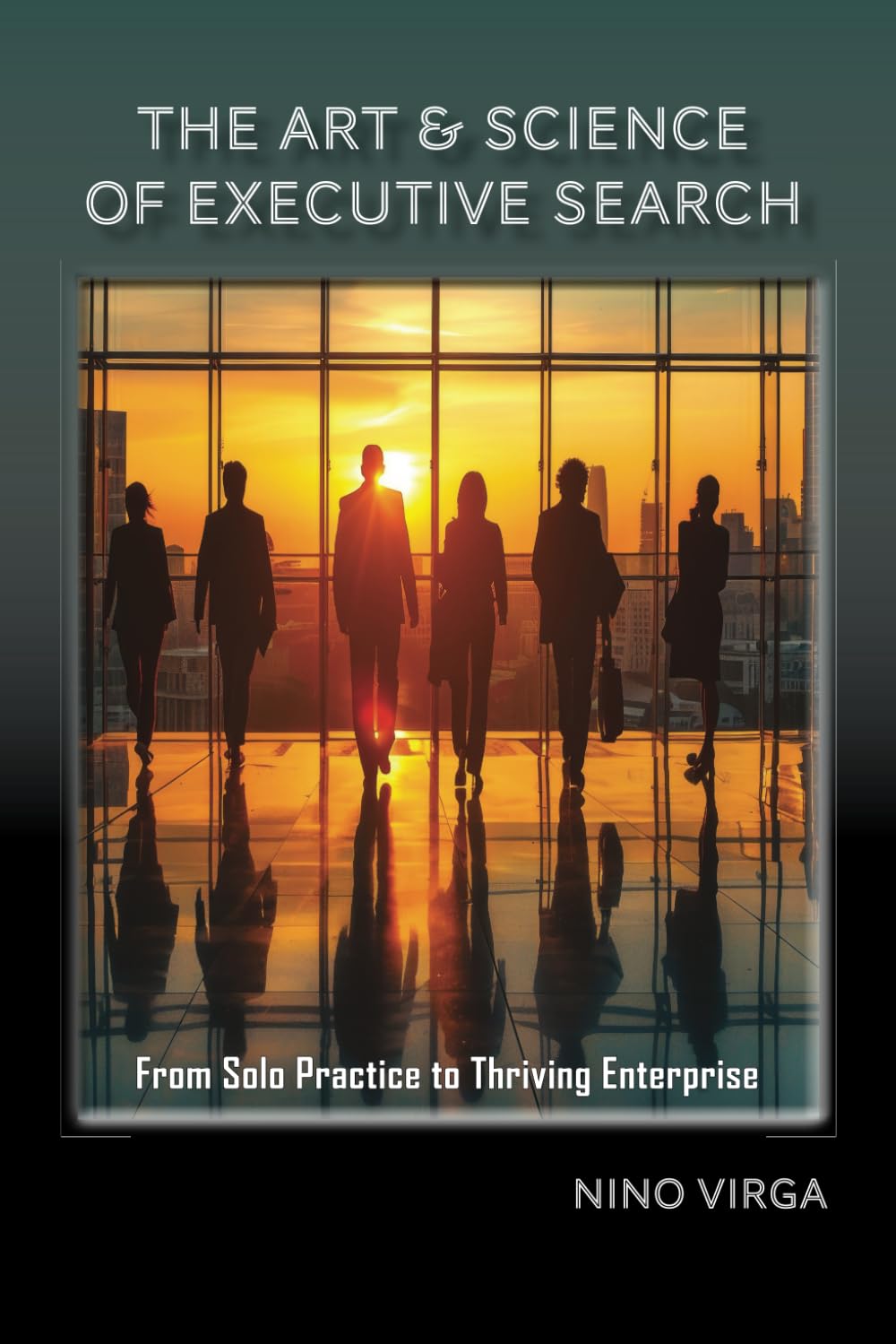 The Art & Science of Executive Search: From Solo Practice to Thriving Enterprise