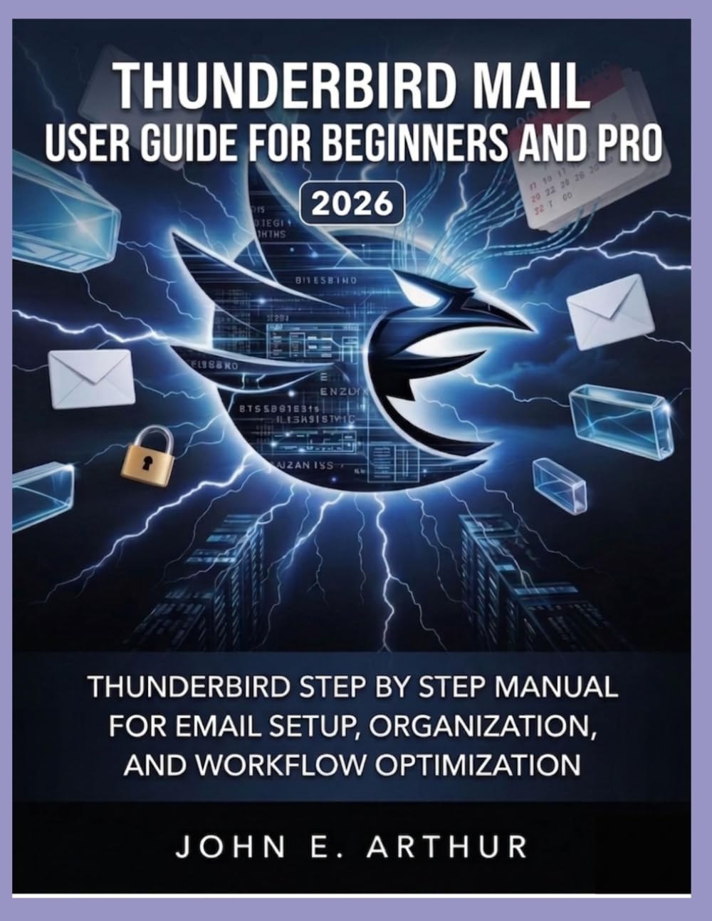 THUNDERBIRD MAIL USER GUIDE FOR BEGINNERS AND PRO 2026: THUNDERBIRD STEP BY STEP MANUAL FOR EMAIL SETUP, ORGANIZATION, AND WORKFLOW OPTIMIZATION