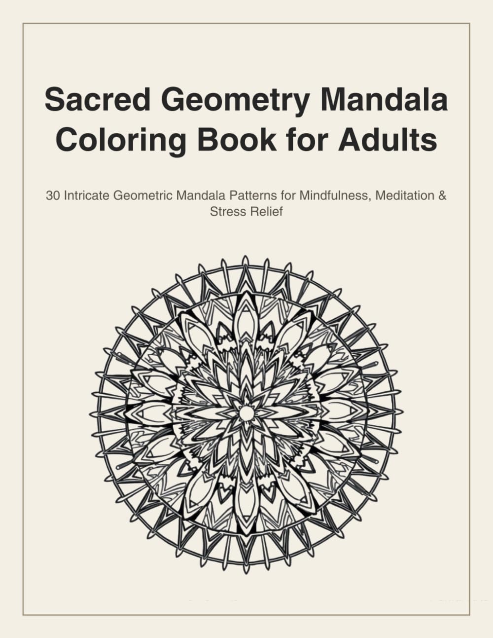 Sacred Geometry Mandala Coloring Book for Adults: 30 Intricate Geometric Mandala Patterns for Mindfulness, Meditation & Stress Relief