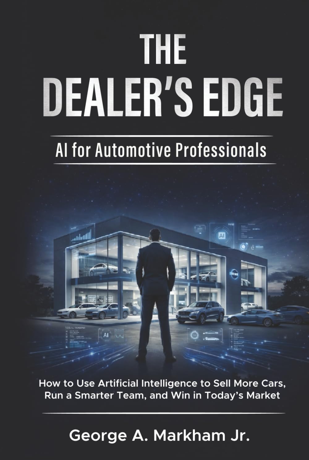 The Dealer's Edge - AI for Automotive Professionals: How to Use Artificial Intelligence to Sell More Cars, Run a Smarter Team, and Win in Today's Market