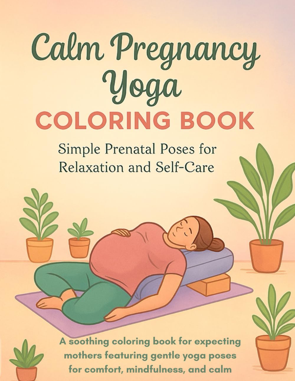 CALM PREGNANCY YOGA COLORING BOOK. Simple Prenatal Poses for Relaxation and Self-Care: A soothing coloring book for expecting mothers featuring gentle yoga poses for comfort, mindfulness, and calm.