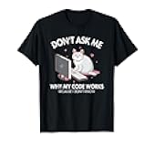 Don't ask me why my Code Works Coder Software Developer T-Shirt