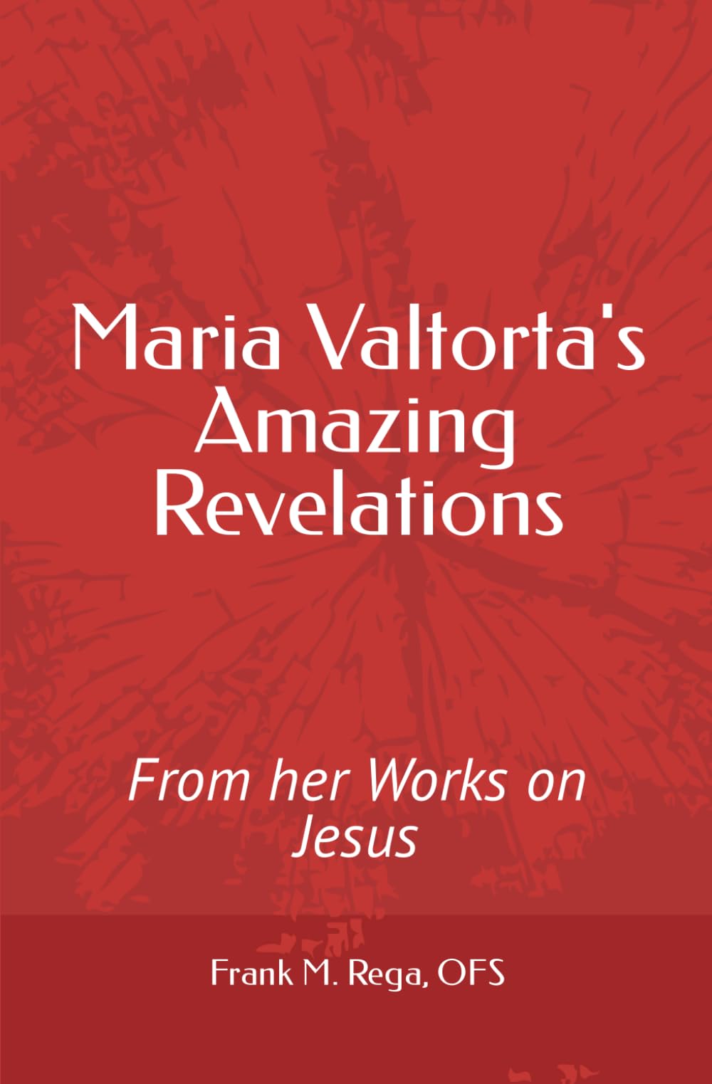 Maria Valtorta's Amazing Revelations: From her Works on Jesus