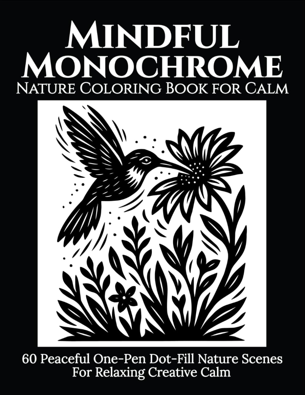 Mindful Monochrome: Nature Coloring Book for Calm: 60 Peaceful One-Pen Dot-Fill Nature Scenes for Relaxing Creative Calm