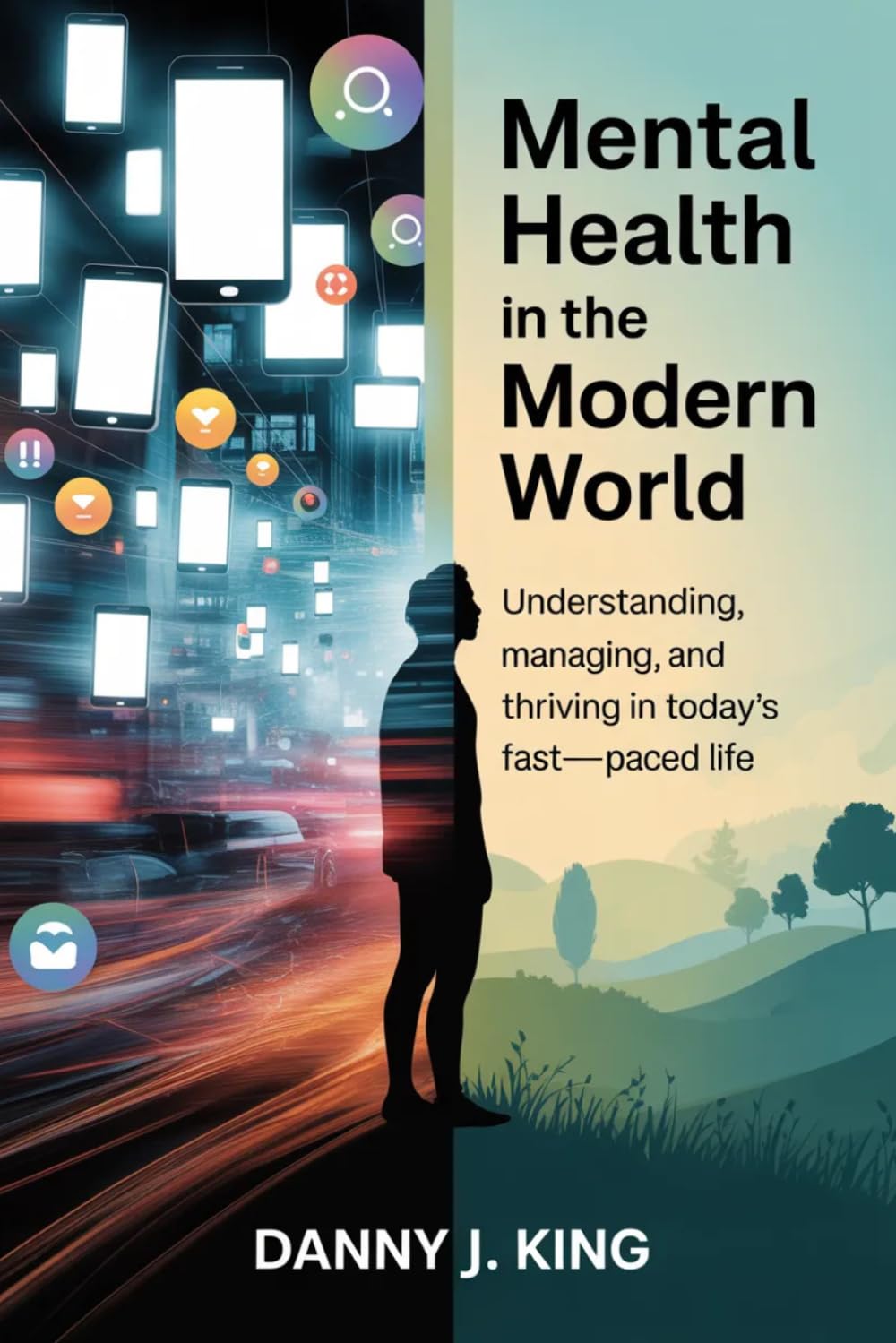 Mental Health in the Modern World: Understanding, Managing, and Thriving in Today's Fast-Paced Life