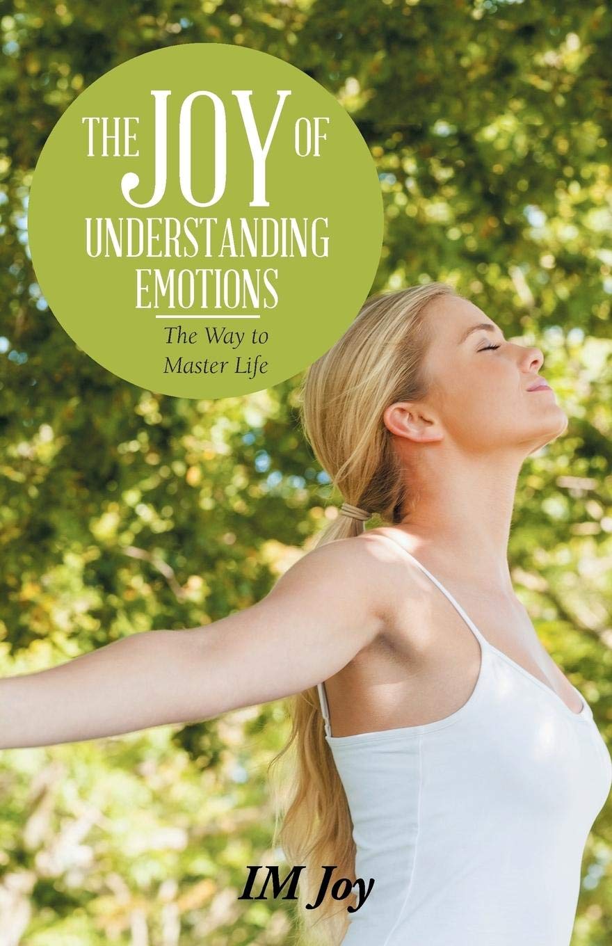 The Joy of Understanding Emotions: The Way to Master Life