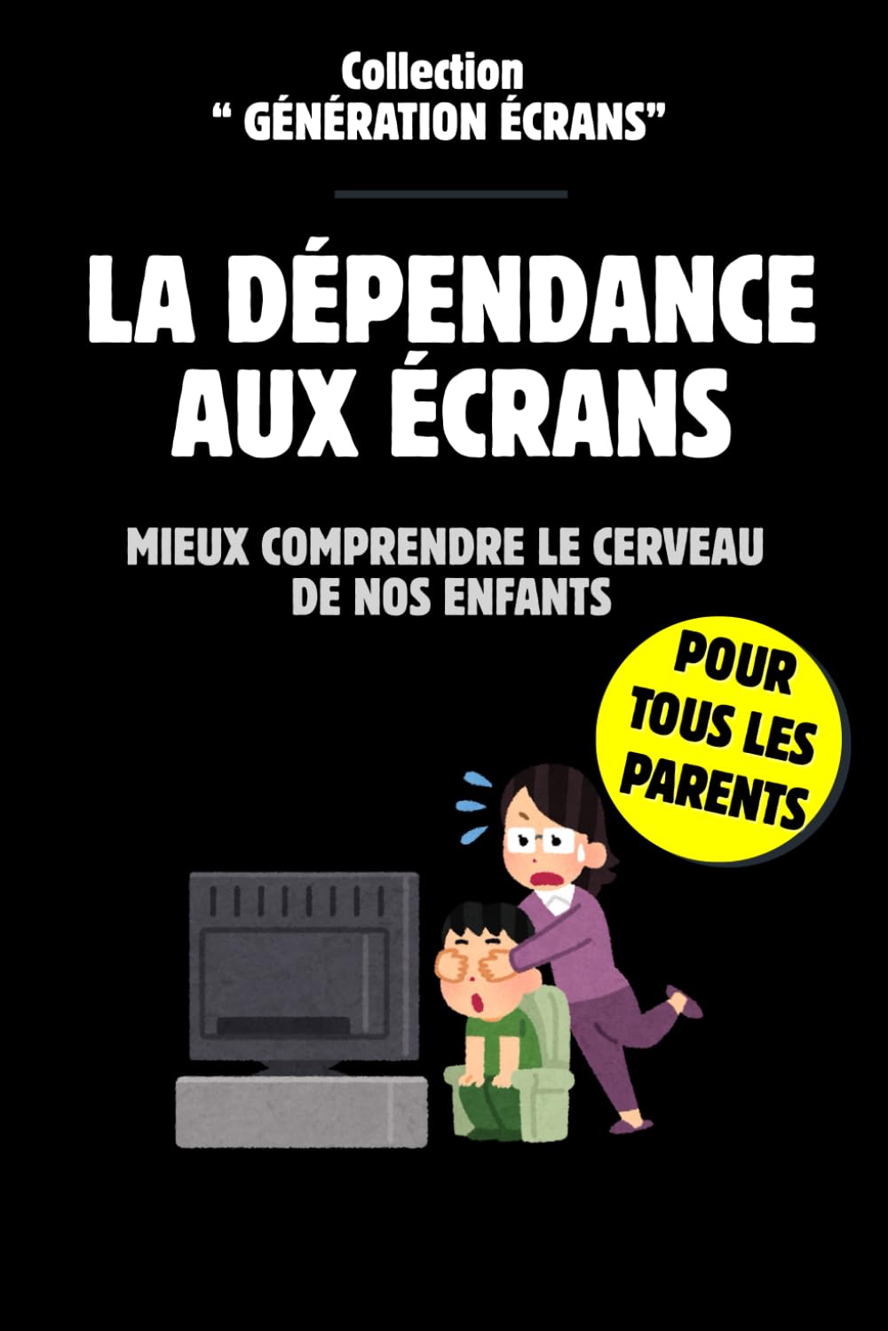 La Dépendance Aux Écrans : Mieux comprendre le Cerveau de nos Enfants: Comprendre l'addiction aux écrans par une approche scientifique des neurosciences.