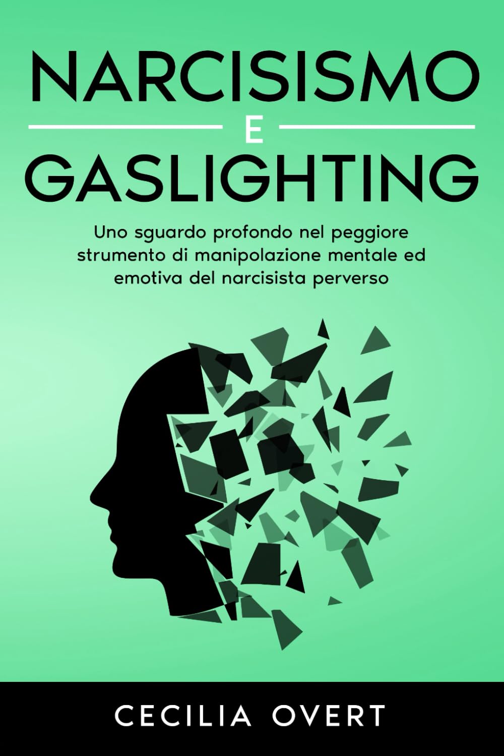 Narcisismo e Gaslighting: Uno Sguardo Profondo nel Peggiore Strumento di Manipolazione Mentale ed Emotiva del Narcisista Perverso (Il Narcisismo - Serie di Cecilia Overt)