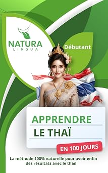 Apprendre le Thai en 100 Jours La methode naturelle et intuitive pour maitriser le thai rapidement concue pour les debutants. French Edition