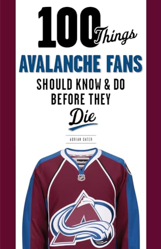100 Things Avalanche Fans Should Know & Do Before They Die (100 Things...Fans Should Know)