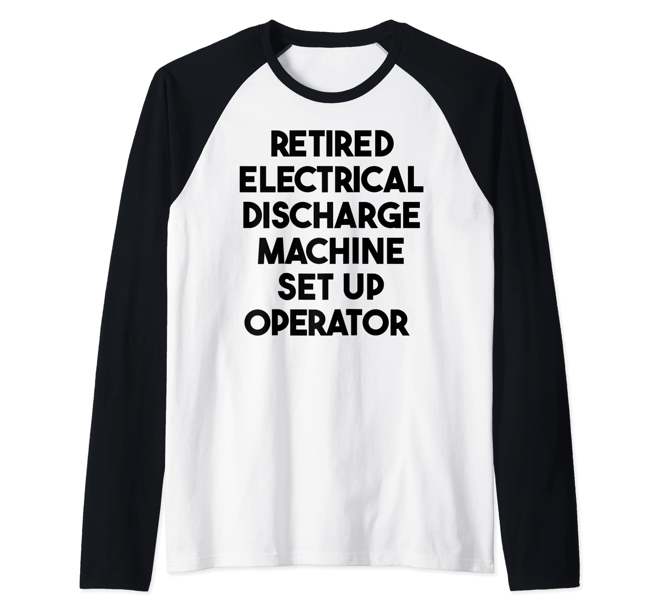Electrical Discharge Machine Set Up OperatorRetired Electrical Discharge Machine Set Up Operator Raglan Baseball Tee