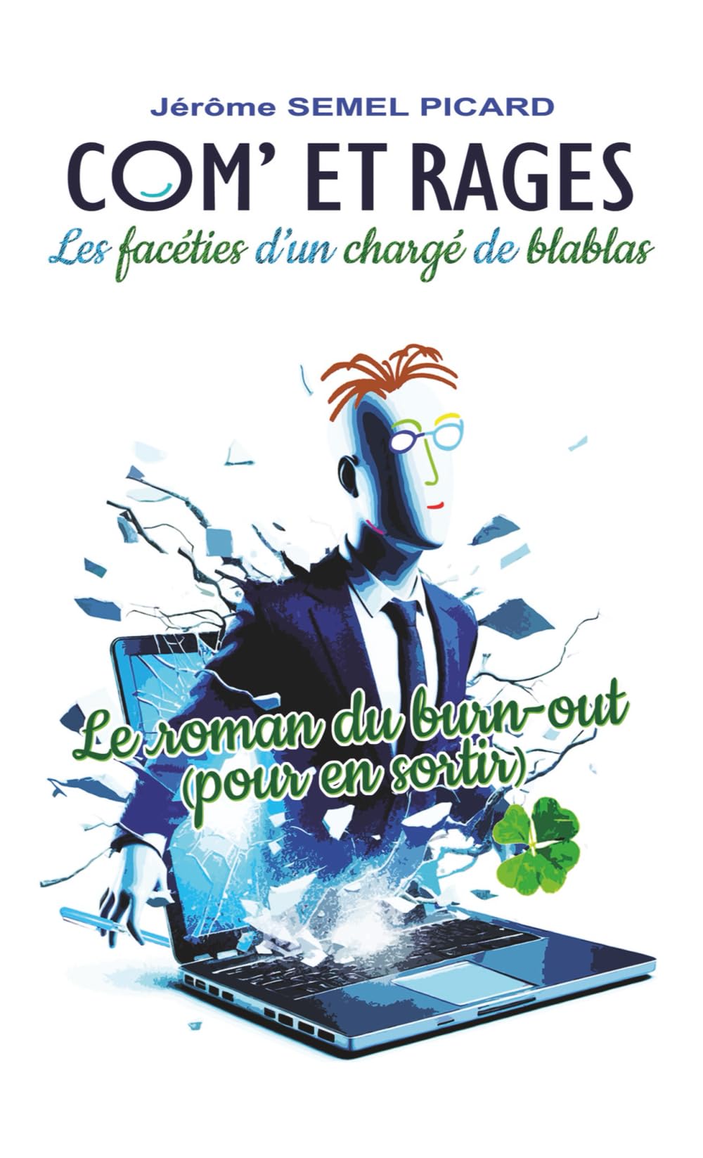 Com' et rages, Les facéties d'un chargé de blablas: Guérir du burn-out (édition roman)