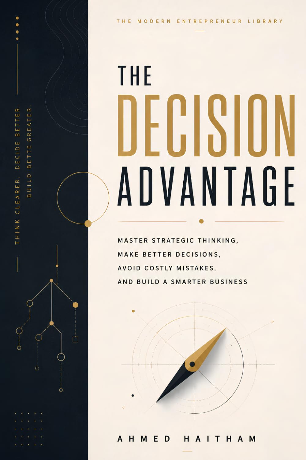 The Decision Advantage: Master Strategic Thinking, Make Better Decisions, Avoid Costly Mistakes, and Build a Smarter Business (The Modern Entrepreneur Library)