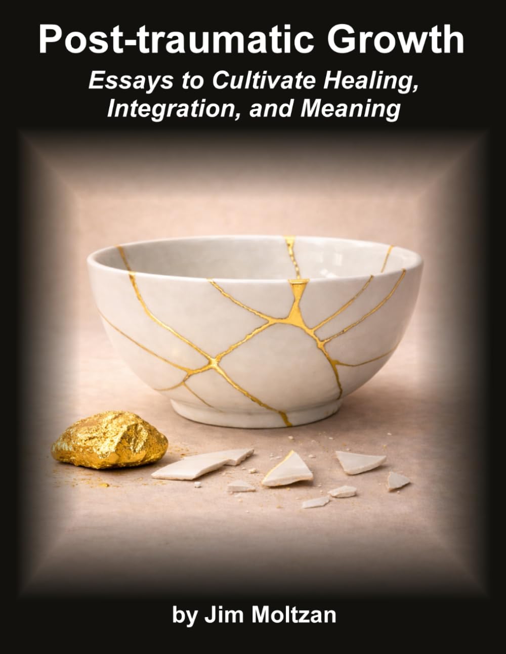 Post-Traumatic Growth: Essays to Cultivate Healing, Integration, and Meaning: 9 (Warrior–Scholar–Sage Series (Philosophy, Identity, Transformation))