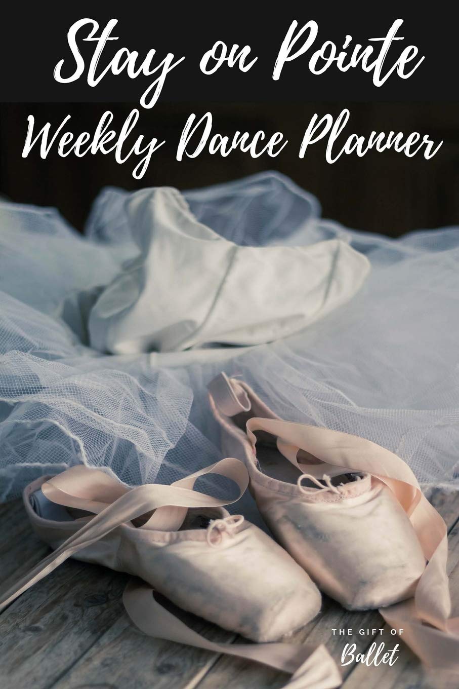 Stay on Pointe Weekly Dance Planner: Beautiful Ballet Dance weekly diary journal