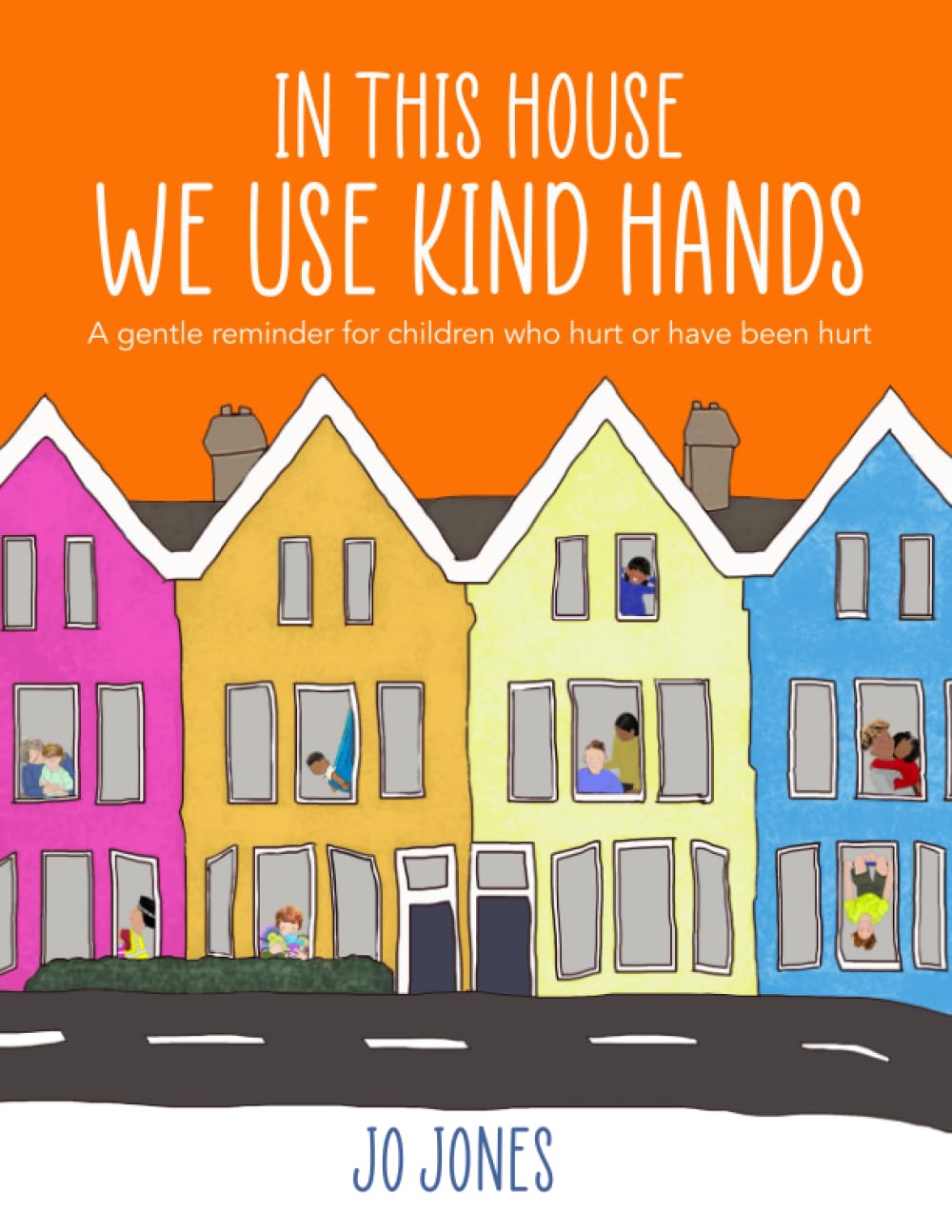In This House We Use Kind Hands: Supporting Children Who Hurt Or Have Been Hurt, Outlining Expectations Around Body Boundaries To Keep Everyone Physically Safe (Therapeutic Books for Children)