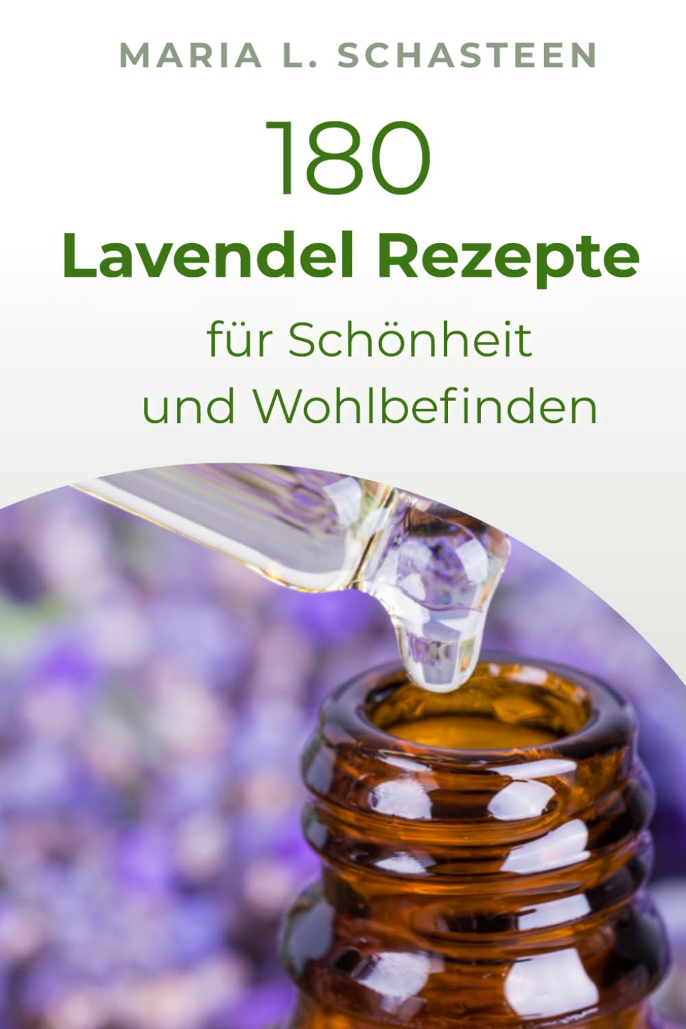 180 Lavendelöl Rezepte für Schönheit und Wohlbefinden