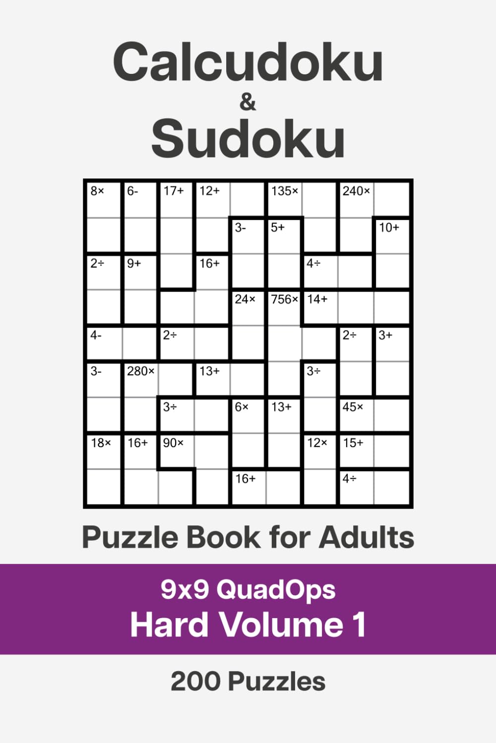 Calcudoku and Sudoku Puzzle Book for Adults - 9x9 QuadOps Hard Volume 1: 200 Logic and Math Challenges