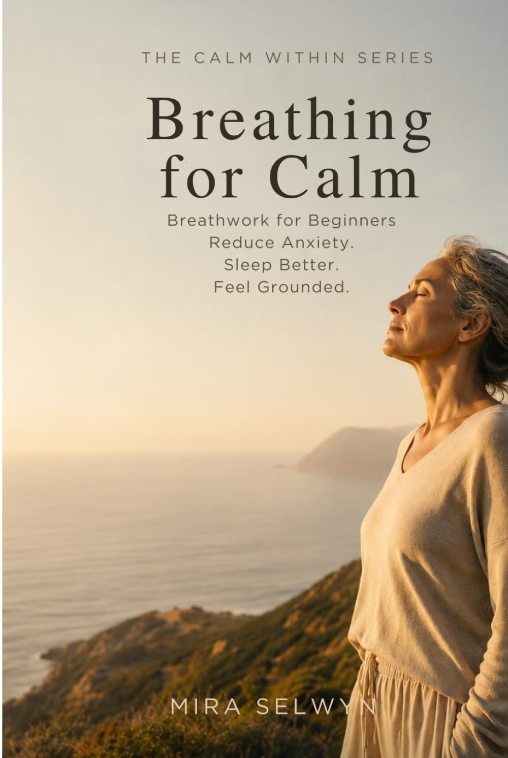Breathing for Calm: Breathwork for Beginners: Reduce Anxiety. Sleep Better. Feel Grounded. (The Calm Within Series)