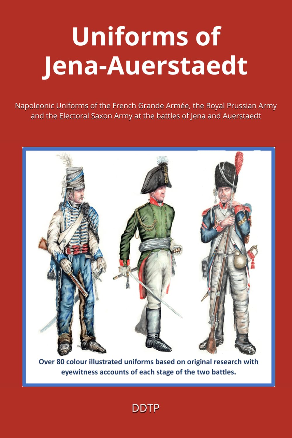 Uniforms of Jena-Auerstaedt: Napoleonic Uniforms of the French Grande Armée, the Royal Prussian Army and the Electoral Saxon Army at the battles of Jena and Auerstaedt: 3