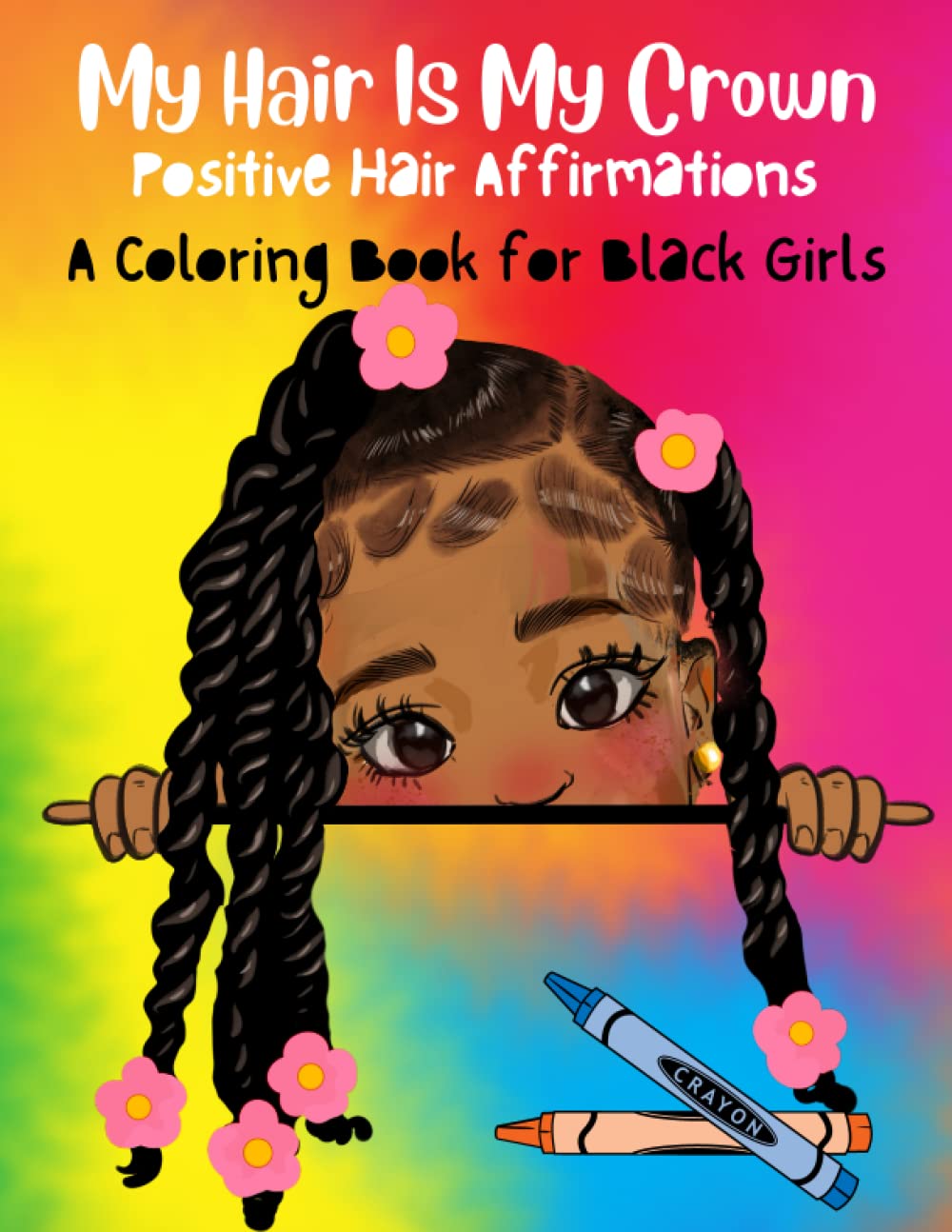 My Hair Is My Crown: Positive Hair Affirmations: A Coloring Book for Little Black Girls | Ages 3 to 12| I Love My Hair | Black Natural Hair