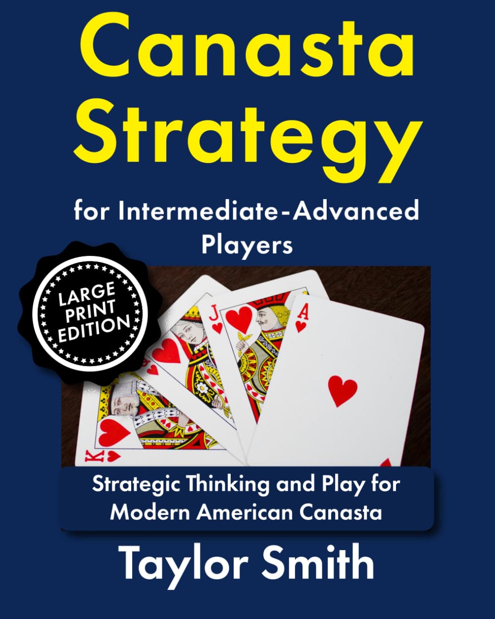 Canasta Strategy for Intermediate-Advanced Players: Strategic Thinking and Play for Modern American Canasta (Modern American Canasta, Large Print Editions)