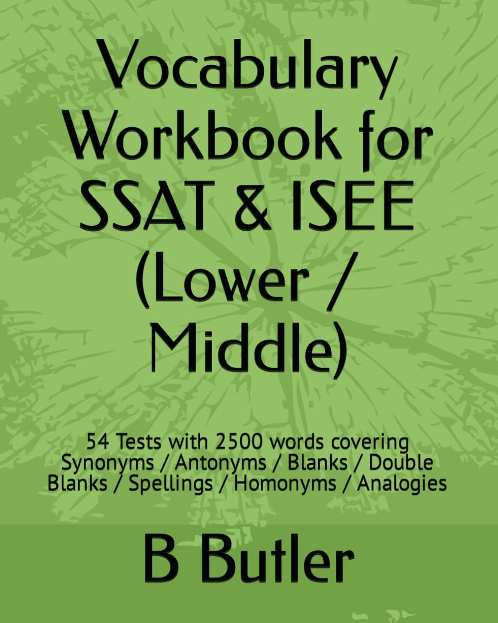 Vocabulary Workbook for SSAT & ISEE (Lower / Middle): 54 Tests with 2500 words covering Synonyms / Antonyms / Blanks / Double Blanks / Spellings / Homonyms / Analogies