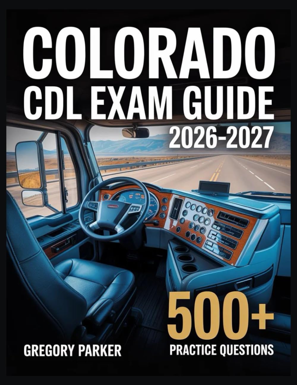 Colorado CDL Exam Guide 2026-2027: Full Content Breakdown with 500+ Practice questions, Answer Keys, and Detailed Explanations