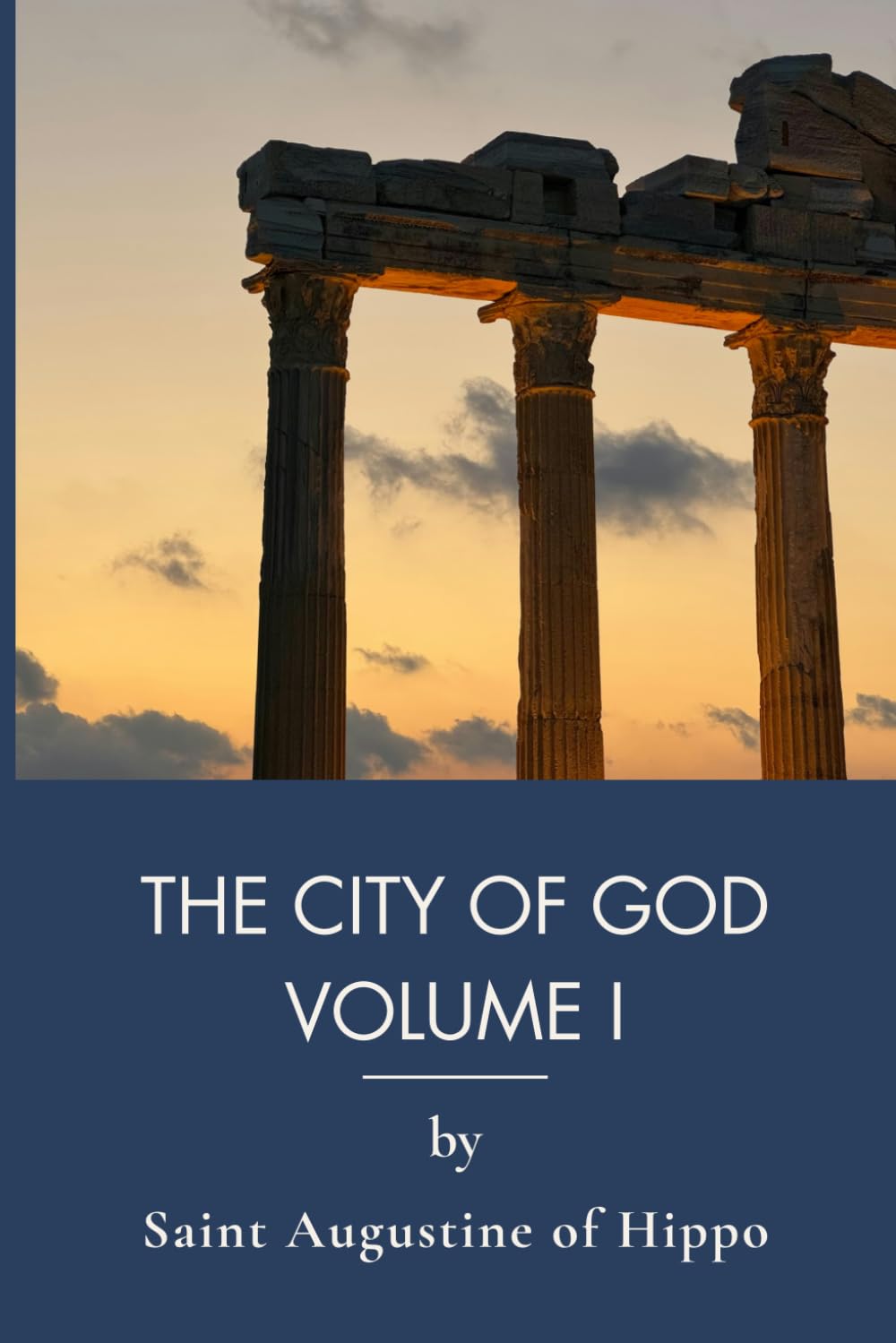 The City of God, Volume I: The Foundational Christian Apologetic of Western Theology (Annotated)