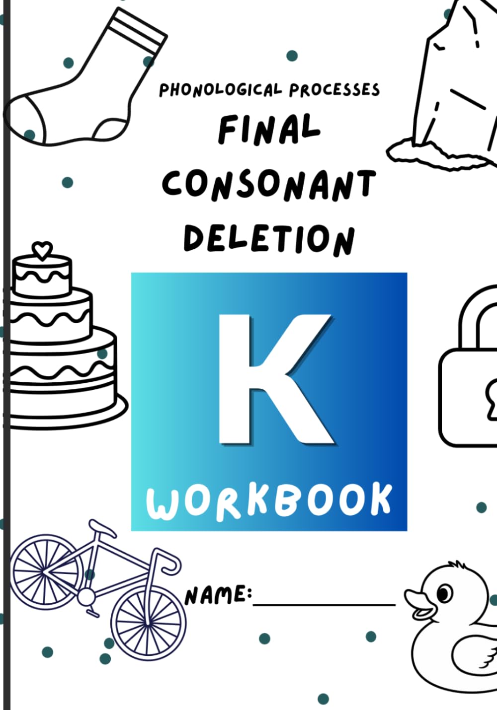 K Workbook: Final Consonant Deletion | Fronting | Backing | Phonemic Awareness | SLP | Teacher Resource