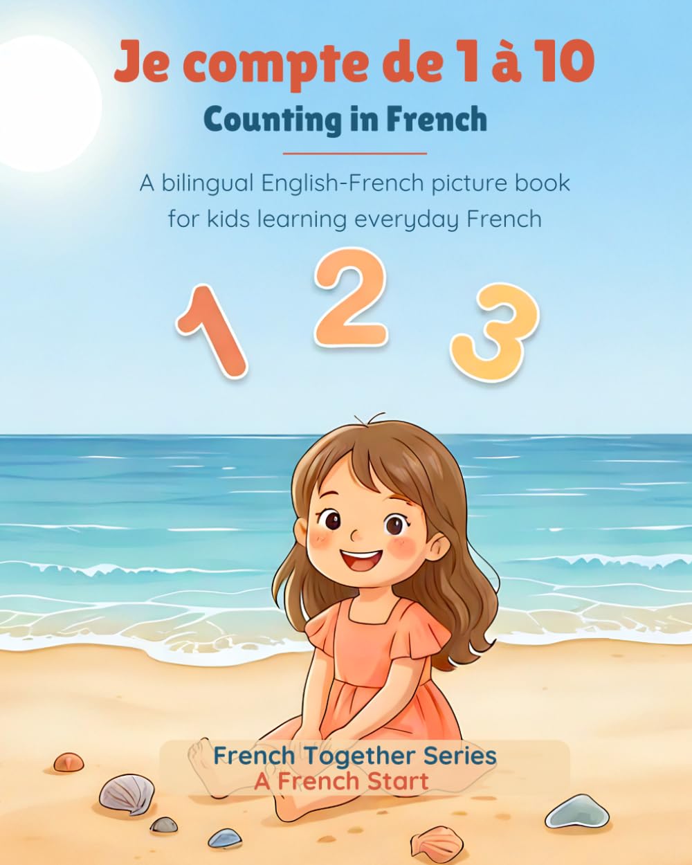 Counting in French: Je compte de 1 à 10: A bilingual English-French picture book for kids learning everyday French (A French Start - French Together Series)
