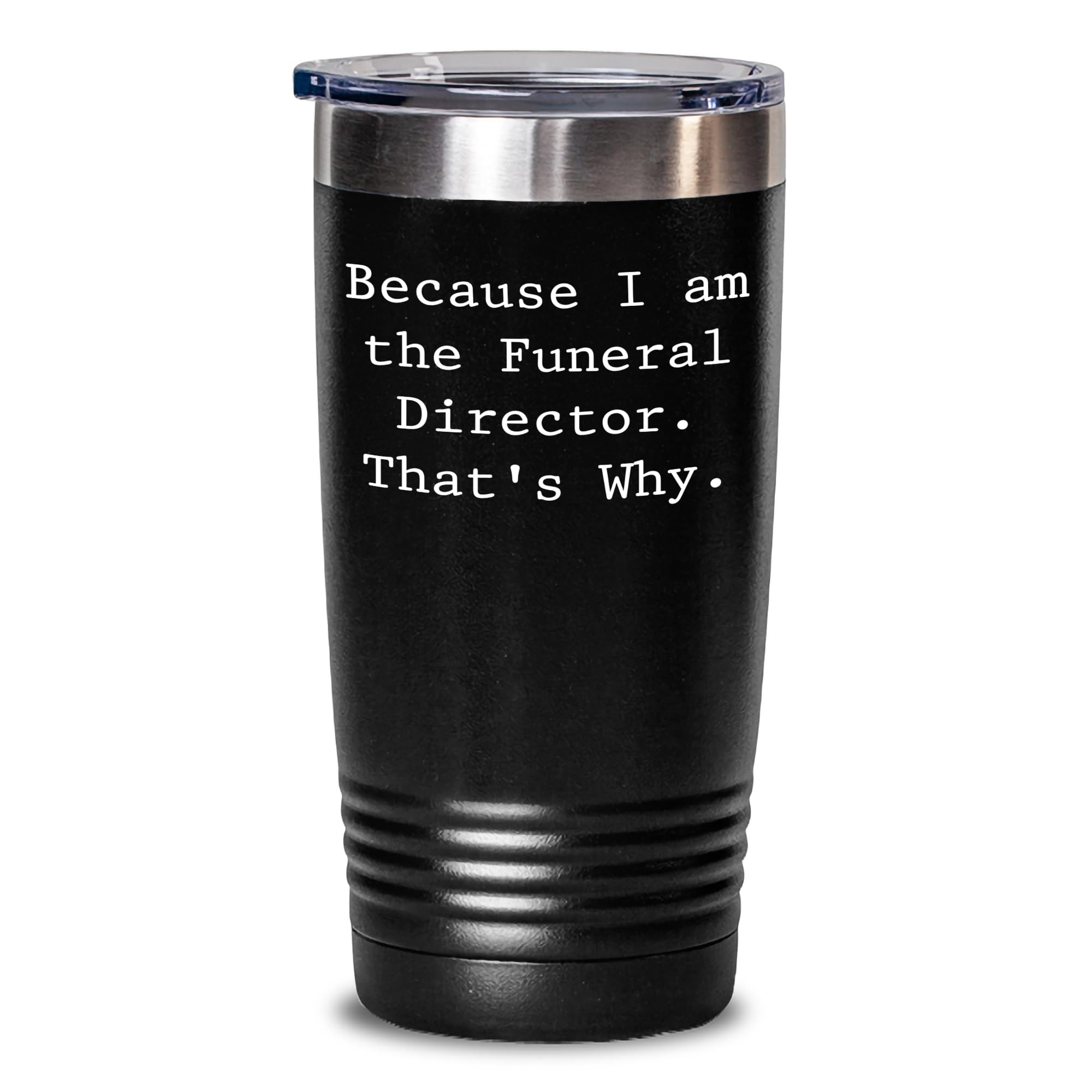 Funny Funeral Director Tumbler | Inappropriate Gifts for Funeral Director | Because I Am The Funeral Director, That's Why. | Father's Day Unique Gifts