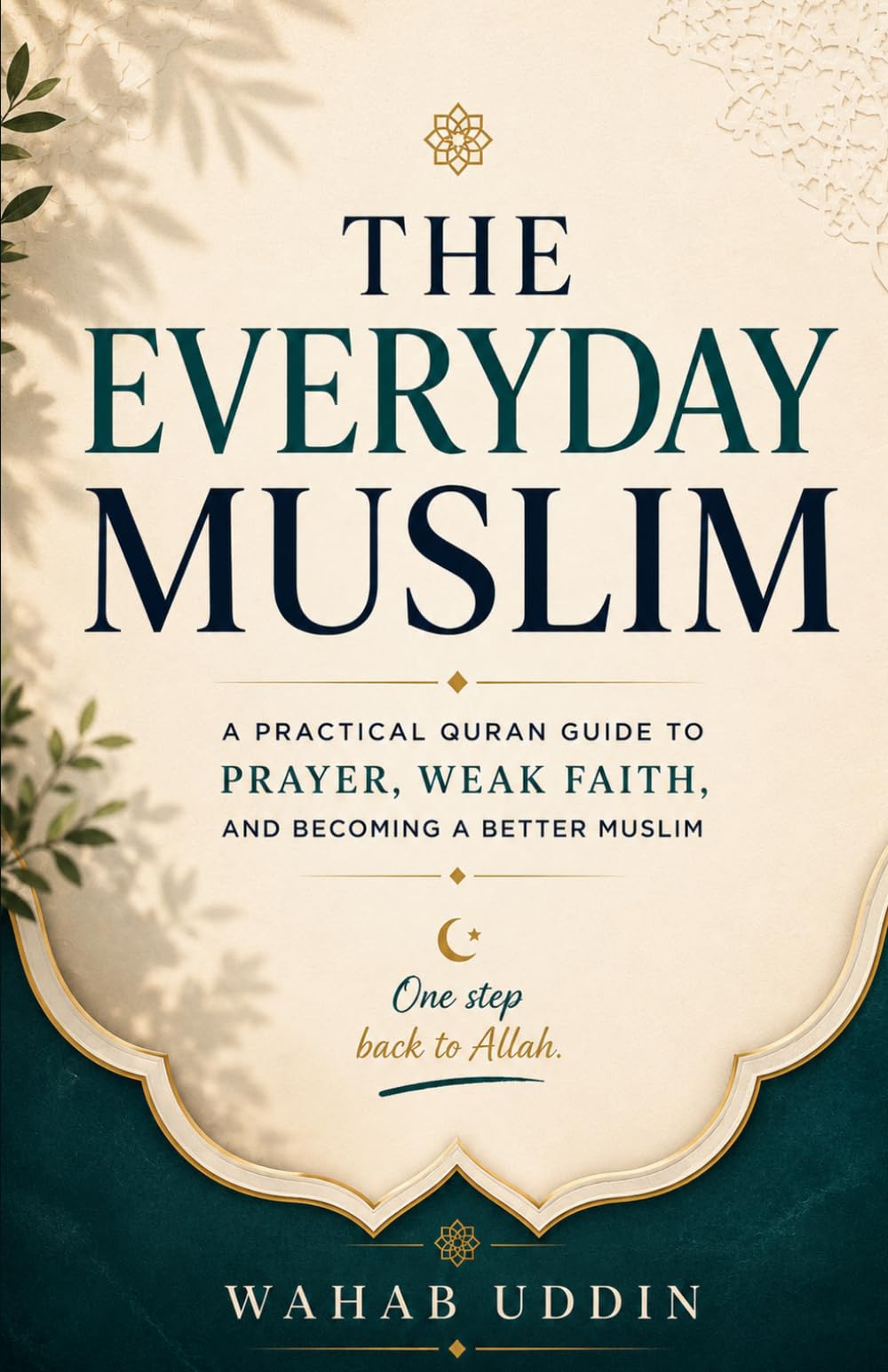 The Everyday Muslim: A Practical Quran Guide to Prayer, Weak Faith, and Becoming a Better Muslim
