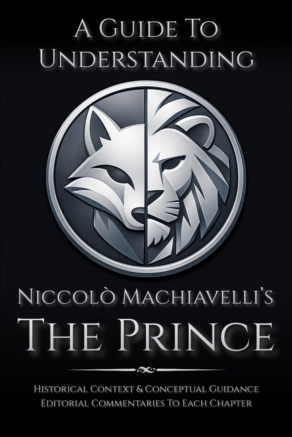 A Guide to Understanding Niccolò Machiavelli’s 'The Prince' | :: | Marriott Translation with Editorial Commentaries to Each Chapter, and Contextual ... in Modern Leadership and Strategy)