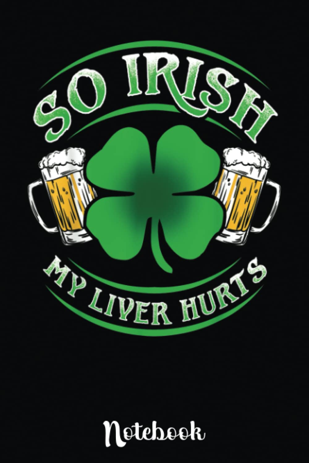 Saint Patricks Day So Irish My Liver Hurts Green Beer: Notebook for Women & Men, Gift for St Patricks Day, Leprechaun Head Wearing Face Mask Cover ... / Matte Finish Cover, Irish Shamrock Notebook