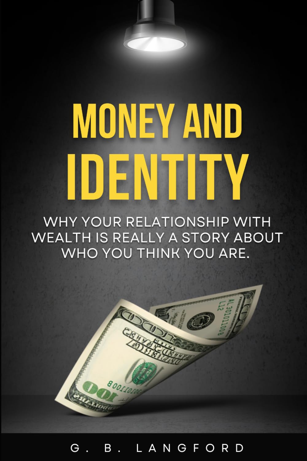 Money and Identity: Why Your Relationship With Wealth Is Really a Story About Who You Think You Are (The Money Psychology Series)
