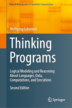 Thinking Programs: Logical Modeling and Reasoning About Languages, Data, Computations, and Executions, 2nd Edition-finelybook