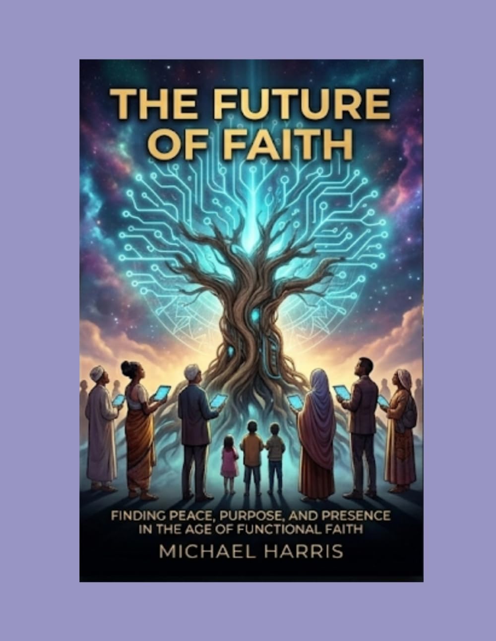 The Future of Faith: Finding Peace, Purpose, and Presence in the Age of Functional Faith
