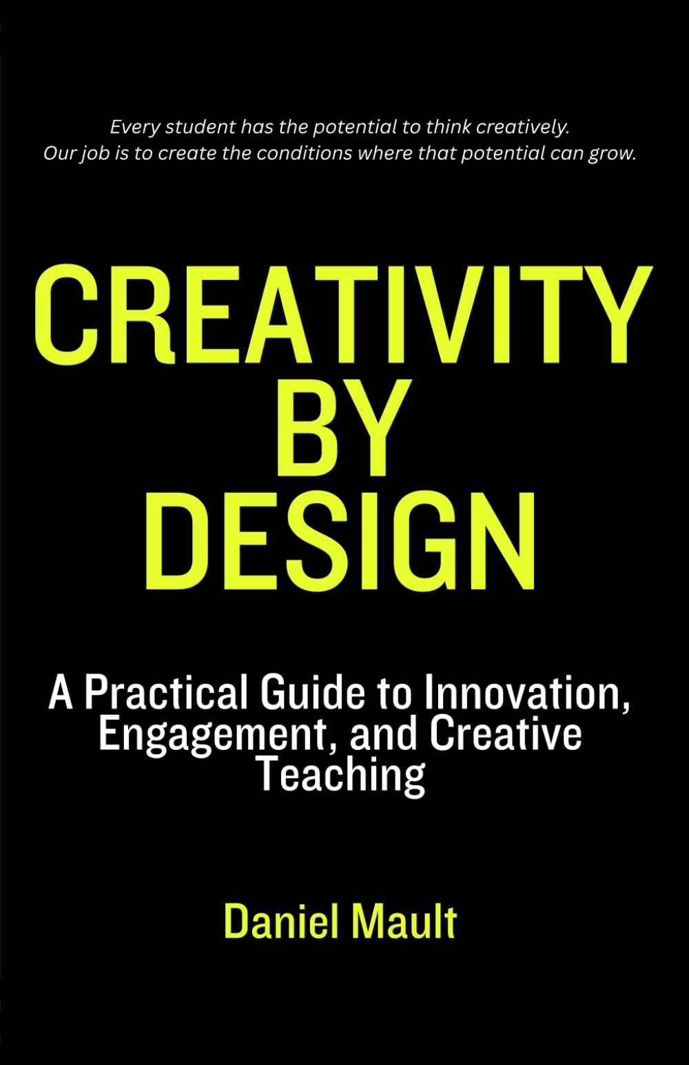 Creativity by Design: A Practical Guide to Innovation, Engagement, and Creative Teaching