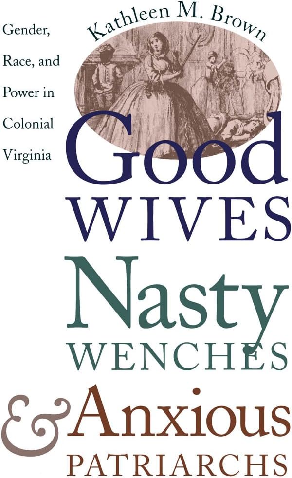Good Wives, Nasty Wenches, and Anxious Patriarchs: Gender, Race, and Power in Colonial Virginia (Published by the Omohundro Institute of Early ... and the University of North Carolina Press)