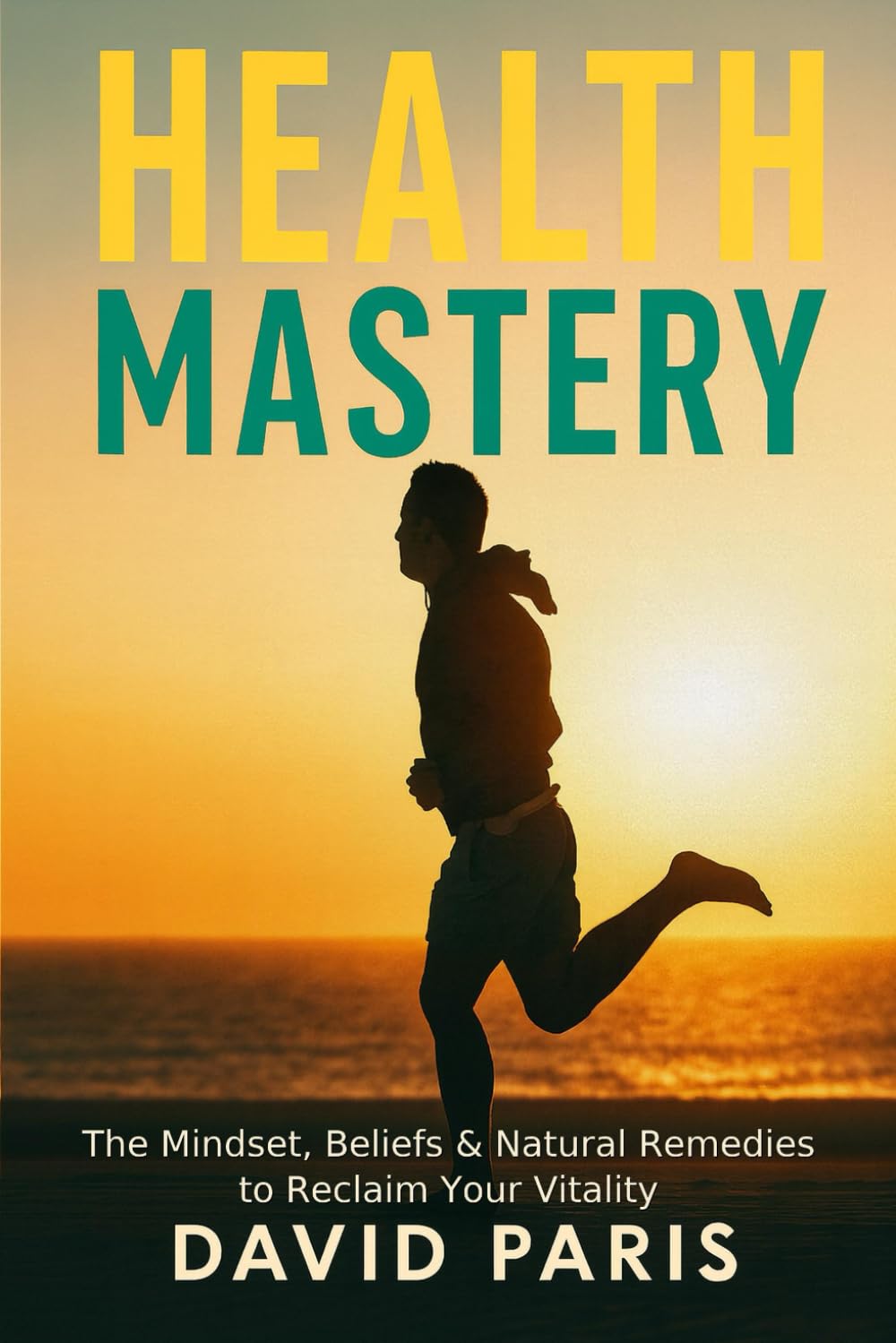 Health Mastery: The Mindset, Beliefs & Natural Remedies to Reclaim Your Vitality